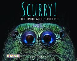 Scurry! the Truth about Spiders