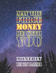 Monthly Budget Planner : May the Money Be with You : Monthly Weekly Budget Planning Journal and Organizer Planner, Weekly Expense Tracker ,Bill Tracker ,DEBT Tracker and Monthly Budget Plan: Size 8. 5x11