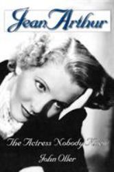 Jean Arthur : The Actress Nobody Knew