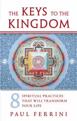 Keys to the Kingdom : Eight Spiritual Practices That Will Transform Your Life