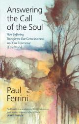 Answering the Call of the Soul : How Suffering Transforms Our Consciousness and Our Experience of the World