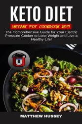 Keto Diet Instant Pot Cookbook 2019 : The Comprehensive Guide for Your Electric Pressure Cooker to Lose Weight and Live a Healthy Life!