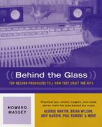 Behind the Glass : Top Record Producers Tell How They Craft the Hits