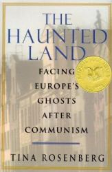 The Haunted Land : Facing Europe's Ghosts after Communism