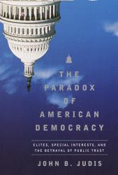 The Paradox of American Democracy : Elites, Special Interests and the Betrayal of the Public Trust