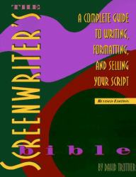 Screenwriter's Bible : A Complete Guide to Writing, Formatting and Selling Your Script