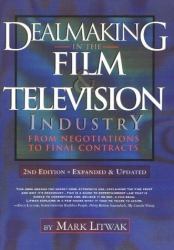 Dealmaking in the Film and Television Industry : From Negotiations Through Final Contracts