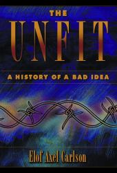 The Unfit: a History of a Bad Idea