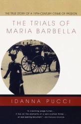 The Trials of Maria Barbella : The True Story of a 19th-Century Crime of Passion