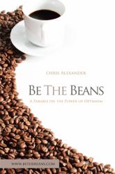 Be the Beans : A Parable about Changing Lives Through Outward Focused Optimism