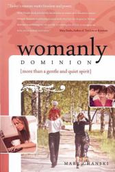 Womanly Dominion : More Than a Gentle and Quite Spirit