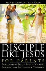 Disciple Like Jesus for Parents : Following Jesus' Method and Enjoying the Blessings of Children