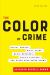 The Color of Crime, Third Edition : Racial Hoaxes, White Crime, Media Messages, Police Violence, and Other Race-Based Harms