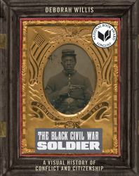 The Black Civil War Soldier : A Visual History of Conflict and Citizenship