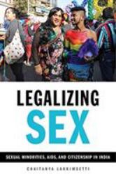 Legalizing Sex : Sexual Minorities, AIDS, and Citizenship in India