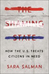 The Shaming State : How the U. S. Treats Citizens in Need