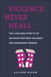 Violence Never Heals : The Lifelong Effects of Intimate Partner Violence for Immigrant Women