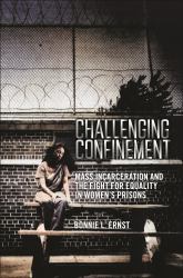 Challenging Confinement : Mass Incarceration and the Fight for Equality in Women's Prisons