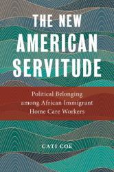 The New American Servitude : Political Belonging among African Immigrant Home Care Workers