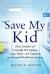 Save My Kid : How Families of Critically Ill Children Cope, Hope, and Negotiate an Unequal Healthcare System