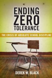 Ending Zero Tolerance : The Crisis of Absolute School Discipline