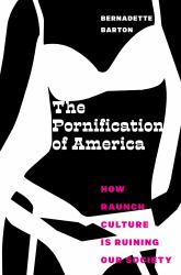 The Pornification of America : How Raunch Culture Is Ruining Our Society