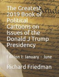 The Greatest 2019 Book of Political Cartoons on Issues of the Donald J Trump Presidency : Edition I: January - June