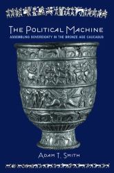 Political Machine: Assembling Sovereignty in the Bronze Age Caucasus