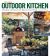 The New Outdoor Kitchen : Cooking up a Kitchen for the Way You Live and Play