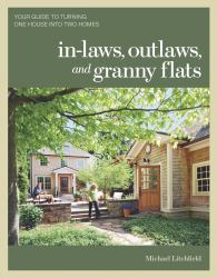 In-Laws, Outlaws, and Granny Flats : Your Guide to Turning One House into Two Homes