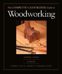 Complete Illustrated Guide to Shaping Wood, Complete Illustrated Guide to Joinery, Complete Illustrated Guide to Furniture : The and Cabinet Construction