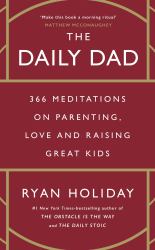 The Daily Dad : 366 Meditations on Parenting, Love, and Raising Great Kids