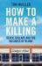 How to Make a Killing : Blood, Death, and Dollars in American Medicine