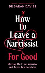 How To Leave a Narcissist ... for Good : Moving On From Abusive and Toxic Relationships