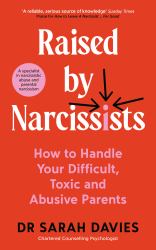 Raised by Narcissists : How to Handle Your Toxic, Childish, Self-Centred, Difficult Parents