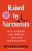 Raised by Narcissists : How to Handle Your Toxic, Childish, Self-Centred, Difficult Parents