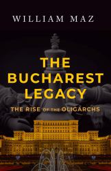 The Bucharest Legacy : The Rise of the Oligarchs