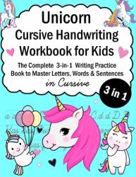 Unicorn Cursive Handwriting Workbook for Kids : 3-In-1 Writing Practice Book to Master Letters, Words and Sentences in Cursive