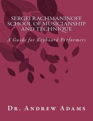 Sergei Rachmaninoff School of Musicianship and Technique : A Guide for Keyboard Performers