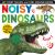 Noisy Dinosaurs : Includes Six Sounds!