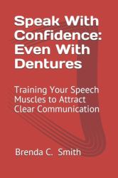 Speak with Confidence: Even with Dentures : Training Your Speech Muscles to Attract Clear Communication