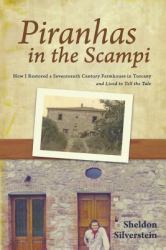 Piranhas in the Scampi : How I Restored a Seventeenth-Century Farmhouse in Tuscany and Lived to Tell the Tale