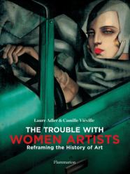 The Trouble with Women Artists : Reframing the History of Art