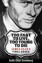 Too Fast to Live, Too Young to Die : James Dean's Final Hours