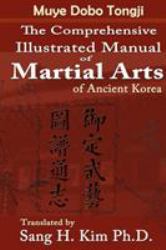 The Comprehensive Illustrated Manual of Martial Arts of Ancient Korea : Muye Dobo Tongji