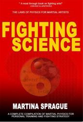 Fighting Science : Applying the Laws of Physics to Your Martial Arts Training for Maximum Efficiency