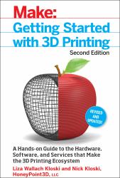 Getting Started with 3D Printing : A Hands-On Guide to the Hardware, Software, and Services That Make the 3D Printing Ecosystem