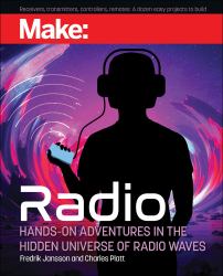 Make: Radio : Hands-On Adventures in the Hidden Universe of Radio Waves