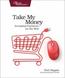 Take My Money : Accepting Payments on the Web