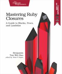 Mastering Ruby Closures : A Guide to Blocks, Procs, and Lambdas